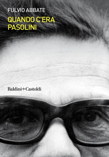 Quando c'era Pasolini - Fulvio Abbate - Libro Baldini + Castoldi 2022, Romanzi e racconti | Libraccio.it