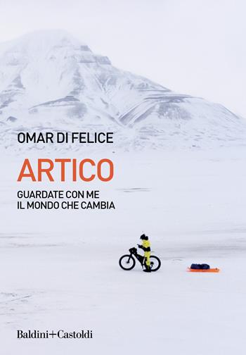 Artico. Guardate con me il mondo che cambia - Omar Di Felice - Libro Baldini + Castoldi 2022, Le boe | Libraccio.it