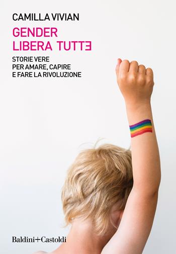 Gender libera tutt*. Storie vere per amare, capire e fare la rivoluzione - Camilla Vivian - Libro Baldini + Castoldi 2022, Le boe | Libraccio.it