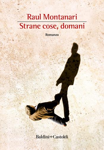 Strane cose, domani - Raul Montanari - Libro Baldini + Castoldi 2022, Romanzi e racconti | Libraccio.it