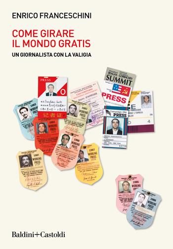 Come girare il mondo gratis. Un giornalista con la valigia - Enrico Franceschini - Libro Baldini + Castoldi 2023, I saggi | Libraccio.it