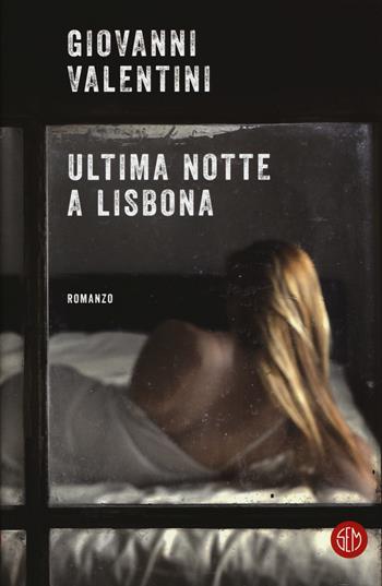 Ultima notte a Lisbona - Giovanni Valentini - Libro SEM 2017 | Libraccio.it