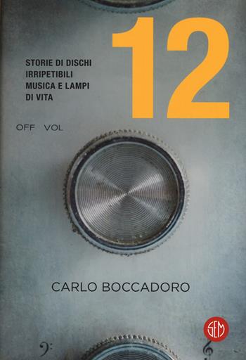 12. Storie di dischi irripetibili, musica e lampi di vita - Carlo Boccadoro - Libro SEM 2018 | Libraccio.it