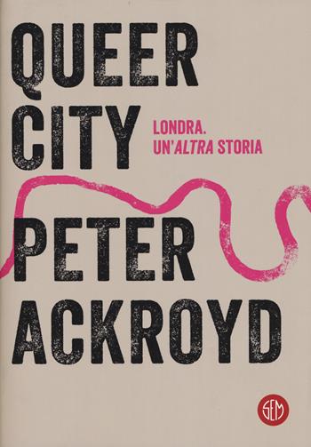 Queer city - Peter Ackroyd - Libro SEM 2018 | Libraccio.it