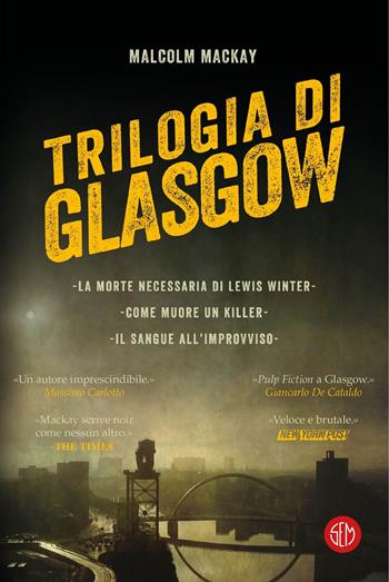 Trilogia di Glasgow: La morte necessaria di Lewis Winter-Come muore un killer-Il sangue all'improvviso - Malcolm MacKay - Libro SEM 2018 | Libraccio.it