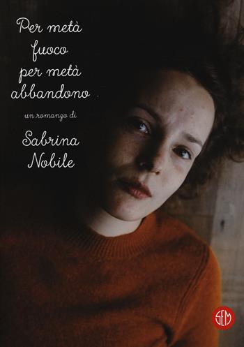 Per metà fuoco per metà abbandono - Sabrina Nobile - Libro SEM 2018 | Libraccio.it