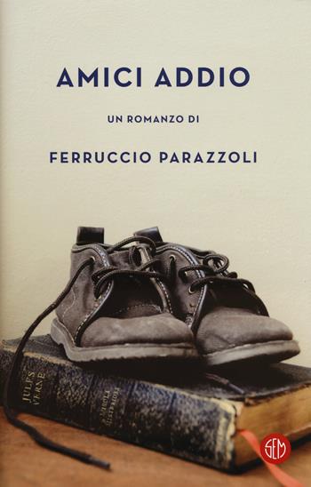 Amici addio - Ferruccio Parazzoli - Libro SEM 2018 | Libraccio.it