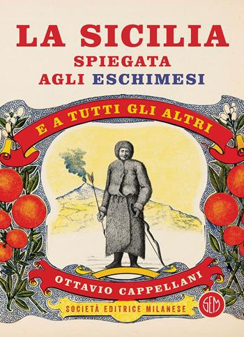 La Sicilia spiegata agli eschimesi. E a tutti gli altri - Ottavio Cappellani - Libro SEM 2019 | Libraccio.it