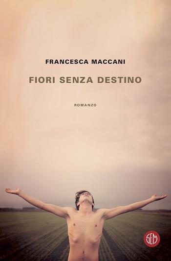 Fiori senza destino - Francesca Maccani - Libro SEM 2019 | Libraccio.it