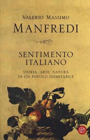 Sentimento italiano. Storia, arte, natura di un popolo inimitabile - Valerio Massimo Manfredi - Libro SEM 2019 | Libraccio.it
