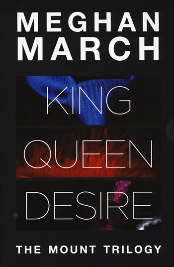 The Mount trilogy: King. Un re senza regole-Queen. La regina indomabile-Desire. L'impero del desiderio - Meghan March - Libro SEM 2019 | Libraccio.it