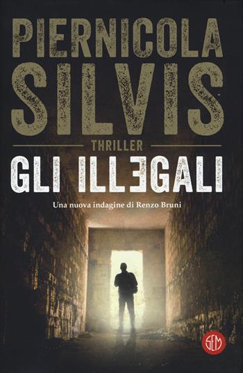 Gli illegali - Piernicola Silvis - Libro SEM 2019 | Libraccio.it