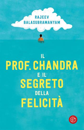 Il prof. Chandra e il segreto della felicità - Rajeev Balasubramanyam - Libro SEM 2020 | Libraccio.it