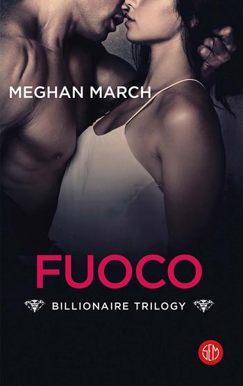 Il fuoco. Billionaire trilogy - Meghan March - Libro SEM 2020 | Libraccio.it