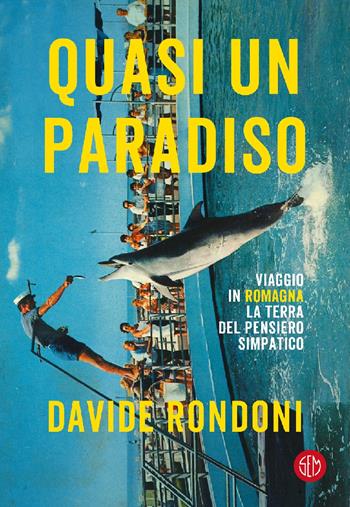 Quasi un paradiso. Viaggio in Romagna. La terra del pensiero simpatico - Davide Rondoni - Libro SEM 2020 | Libraccio.it