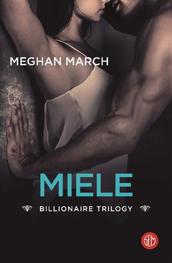 Miele. Billionaire trilogy - Meghan March - Libro SEM 2020 | Libraccio.it
