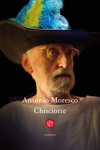 Chisciotte - Antonio Moresco - Libro SEM 2020 | Libraccio.it