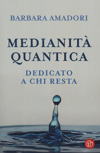 Medianità quantica. La nostra storia scritta nell'Infinito - Barbara Amadori - Libro SEM 2021 | Libraccio.it