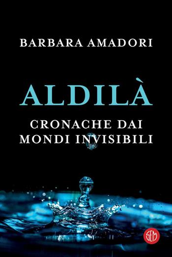 Aldilà. Cronache dai mondi invisibili - Barbara Amadori - Libro SEM 2021 | Libraccio.it