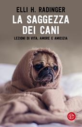 La saggezza dei cani. Lezioni di vita, amore e amicizia