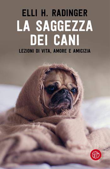 La saggezza dei cani. Lezioni di vita, amore e amicizia - Elli H. Radinger - Libro SEM 2021 | Libraccio.it