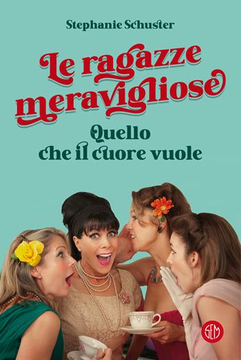 Le ragazze meravigliose. Quello che il cuore vuole - Stephanie Schuster - Libro SEM 2022 | Libraccio.it