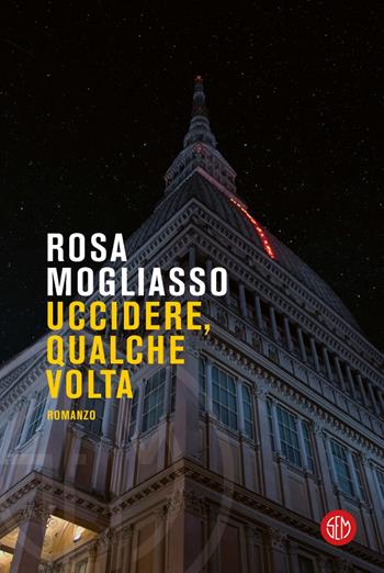 Uccidere, qualche volta - Rosa Mogliasso - Libro SEM 2023 | Libraccio.it