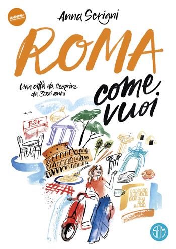 Roma come vuoi. Una città da scoprire da 3000 anni - Anna Scrigni - Libro SEM 2024, Neon | Libraccio.it