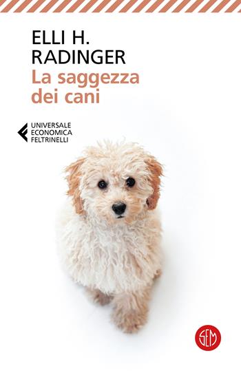 La saggezza dei cani. Lezioni di vita, amore e amicizia - Elli H. Radinger - Libro SEM 2024, Universale Economica Feltrinelli | Libraccio.it