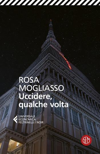 Uccidere, qualche volta - Rosa Mogliasso - Libro SEM 2024, Universale Economica Feltrinelli | Libraccio.it
