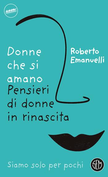 Donne che si amano. Pensieri di donne in rinascita - Roberto Emanuelli - Libro SEM 2024, Neon | Libraccio.it
