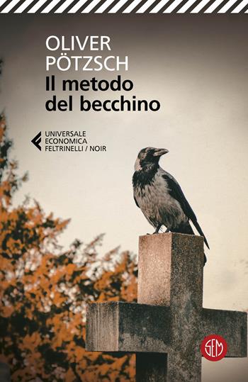 Il metodo del becchino - Oliver Pötzsch - Libro SEM 2024, Universale Economica Feltrinelli. Noir | Libraccio.it