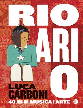 Rio ari o. Luca Carboni. 40 anni tra musica e arte - Luca Carboni, Beatrice - Libro SEM 2024, SEM Classic | Libraccio.it