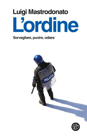 L'ordine. Sorvegliare, punire, odiare - Luigi Mastrodonato - Libro SEM 2026, SEM Classic | Libraccio.it