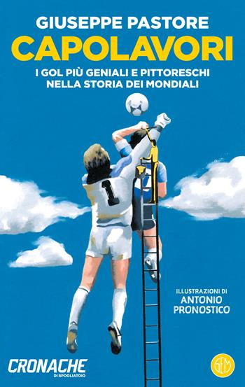 Capolavori. I gol più geniali e pittoreschi nella storia dei Mondiali - Giuseppe Pastore - Libro SEM 2026, Neon | Libraccio.it