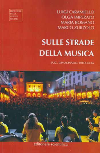 Sulle strade della musica. Jazz, immaginario, ideologia - Luigi Caramiello, Olga Imperato, Maria Romano - Libro Editoriale Scientifica 2016, Frontiere delle scienze sociali | Libraccio.it