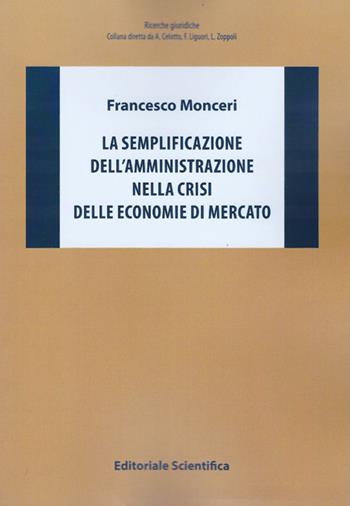 La semplificazione dell'amministrazione nella crisi delle economie di mercato - Francesco Monceri - Libro Editoriale Scientifica 2016, Ricerche giuridiche. Nuova serie | Libraccio.it
