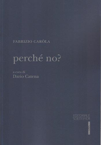 Perché no? - Fabrizio Caròla - Libro Editoriale Scientifica 2016, Fuori collana | Libraccio.it