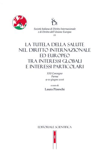 La tutela della salute nel diritto internazionale ed europeo tra interessi globali e interessi particolari. 21° convegno (Parma, 9-10 giugno 2016)  - Libro Editoriale Scientifica 2017, Società italiana di diritto internaz. | Libraccio.it