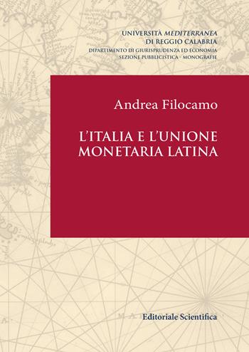 L' Italia e l'Unione monetaria latina - Andrea Filocamo - Libro Editoriale Scientifica 2017, Univ. Reggio Calabria-Dip. giurisprudenza ed economia. Sez. pubblicistica | Libraccio.it