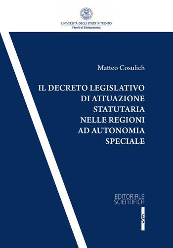 Il decreto legislativo di attuazione statutaria nelle regioni ad autonomia speciale - Matteo Cosulich - Libro Editoriale Scientifica 2017, Univ. Trento-Quad. Facoltà giurisprudenza | Libraccio.it