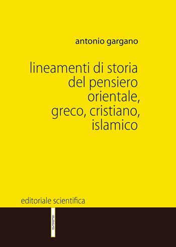 Lineamenti di storia del pensiero orientale, greco, cristiano, islamico - Antonio Gargano - Libro Editoriale Scientifica 2017, Manuali per l'Università | Libraccio.it