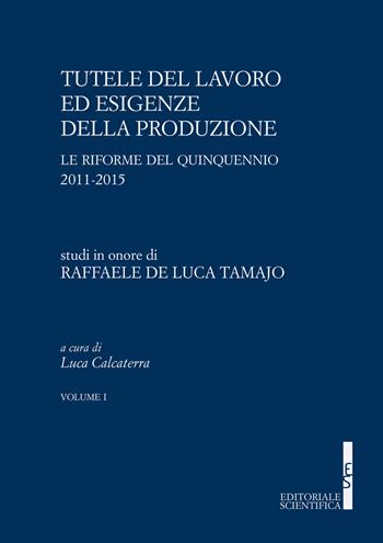 Tutele del lavoro ed esigenze della produzione. Le riforme del quinquennio 2011-2015. Studi in onore di Raffaele De Luca Tamajo  - Libro Editoriale Scientifica 2018, Le grandi opere | Libraccio.it
