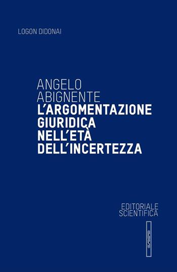 L' argomentazione giuridica nell'età dell'incertezza - Angelo Abignente - Libro Editoriale Scientifica 2017, Logon didonai. Saggi | Libraccio.it