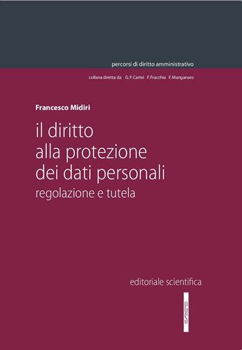 Il diritto alla protezione dei dati personali. Regolazione e tutela - Francesco Midiri - Libro Editoriale Scientifica 2017, Percorsi di diritto amministrativo. Monografie | Libraccio.it