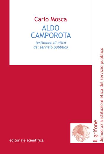 Aldo Camporota. Testimone di etica del servizio pubblico - Carlo Mosca - Libro Editoriale Scientifica 2017, Il grifone. Democrazia istituzioni etica del servizio pubblico | Libraccio.it