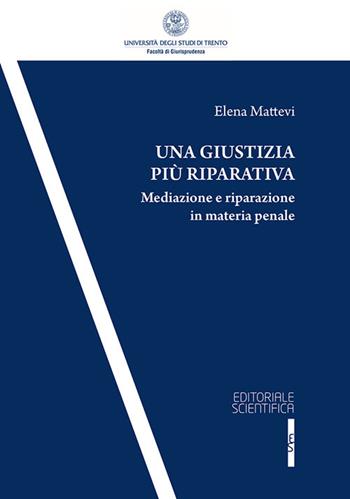 Una giustizia più riparativa. Mediazione e riparazione in matria penale - Elena Mattevi - Libro Editoriale Scientifica 2017 | Libraccio.it