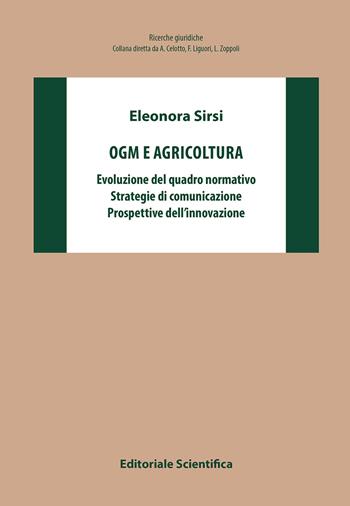 OGM e agricoltura. Evoluzione del quadro normativo, strategie di comunicazione, prospettive dell'innovazione - Eleonora Sirsi - Libro Editoriale Scientifica 2017, Ricerche giuridiche. Nuovissima serie | Libraccio.it