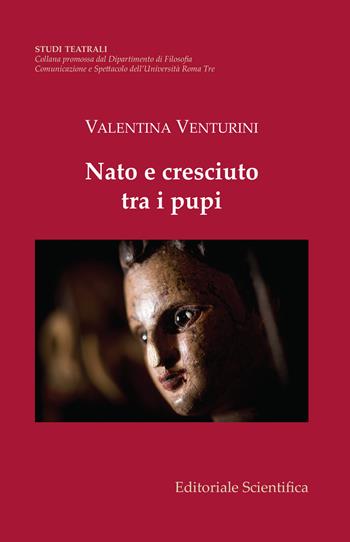Nato e cresciuto tra i pupi - Valentina Venturini - Libro Editoriale Scientifica 2017, Studi teatrali | Libraccio.it
