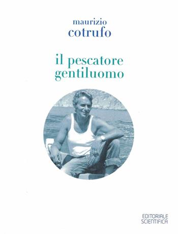 Il pescatore gentiluomo - Maurizio Cotrufo - Libro Editoriale Scientifica 2018 | Libraccio.it